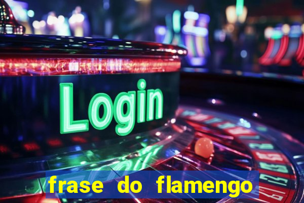 frase do flamengo para foto